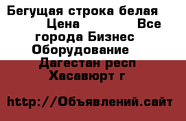 Бегущая строка белая 32*224 › Цена ­ 13 000 - Все города Бизнес » Оборудование   . Дагестан респ.,Хасавюрт г.